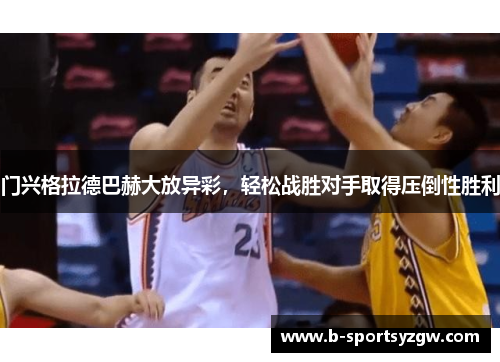 门兴格拉德巴赫大放异彩，轻松战胜对手取得压倒性胜利