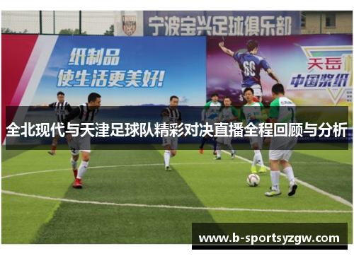全北现代与天津足球队精彩对决直播全程回顾与分析